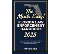The Made Easy Florida Law Enforcement Handbook 2025: A Simplified, Step-by-Step Legal Reference for Officers, Cadets, and Criminal Justice Professionals
