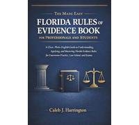 The Made Easy Florida Rules of Evidence Book for Professionals and Students: A Clear, Plain-English Guide to Understanding, Applying, and Mastering Florida Evidence Rules for Courtroom Practice, Law