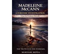 THE MADELEINE McCANN CASE: A FORENSIC INVESTIGATION: What the Evidence Reveals