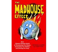 The Madhouse Effect: How Climate Change Denial Is Threatening Our Planet, Destroying Our Politics, and Driving Us Crazy