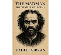 The Madman: His Parables and Poems