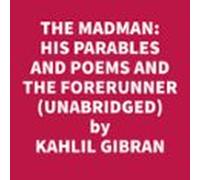 The Madman: His Parables And Poems And The Forerunner: His Parables And Poems (Unabridged)