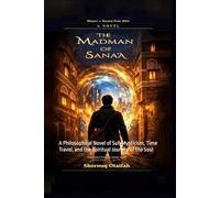 The Madman of Sana'a: A Philosophical Novel of Sufi Mysticism, Time Travel, and the Spiritual Journey of the Soul