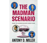 THE MADMAN SCENARIO: INSIDE THE MODERN NUCLEAR LAUNCH CHAIN