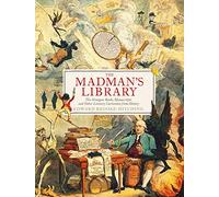 The madman's library: the strangest books, manuscripts and other literary curiosities from history