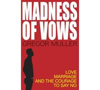The Madness of Vows: Love, Marriage, and the Courage to Say No