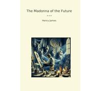 The Madonna of the Future (Classic Books)