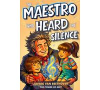 The Maestro Who Heard the Silence: An Inspiring Story for Kids About Beethoven, Grit, and Never Giving Up | Ages 6-9