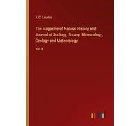 The Magazine of Natural History and Journal of Zoology, Botany, Minearology, Geology and Meteorology: Vol. 9