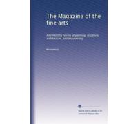 The Magazine of the fine arts: And monthly review of painting, sculpture, architecture, and engineering