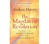 The Magdalene Revolution: The Return of the Sacred Feminine and the Birth of Radical Equality