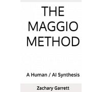 The Maggio Method: A Human / AI Synthesis (Zachary Garrett / Z. E. Maggio - A Human/ AI Synthesis)