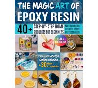 The Magic Art Of Epoxy Resin: 40+ Step-by-Step Home Projects - Create Stunning Jewelry, Décor, and Gifts. No More Resin bubble, Mistakes or Failures.