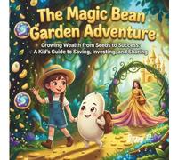 The Magic Bean Garden Adventure: Growing Wealth from Seeds to Success: A Kid's Guide to Saving, Investing, and Sharing