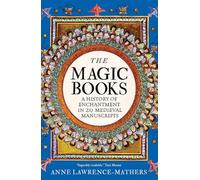 The Magic Books: A History of Enchantment in 20 Medieval Manuscripts