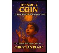 The Magic Coin: A Kid's Guide to the Quantum World (The Quantum Kid's Library)