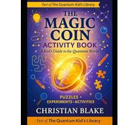 The Magic Coin Activity Book: A Kid's Guide to the Quantum World - Puzzles, Experiments & Activities (The Quantum Kid's Activity Book Series)
