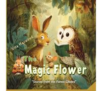 The Magic Flower: A story about friendship, courage, and magic (“Stories from the Forest Glades”)