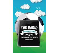 The Magic Football Book: (Football book for kids 7-13) (The Charlie Fry Series)