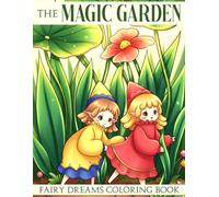 The Magic Garden Coloring Book: Cute Mythical Scenes Coloring Pages for Everyone with Flowers, Tiny Creatures, and Cozy Moments to Relax & Have Fun
