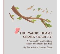 THE MAGiC HEART SERiES BOOK-01: A Fun and Friendly Story About the Heart for Kids (THE ADAM BODY ADVENTURE SERIES)
