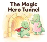 The Magic Hero Tunnel: A Superhero Dinosaur Story to Overcome Preschool Separation Anxiety (Ages 2-5)
