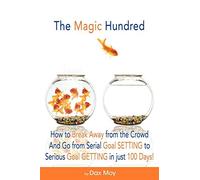 [The Magic Hundred: How to Go from Serial Goal-Setting to Serious Goal-Getting in Just 100 Days] [By: Moy, Dax] [July, 2012]