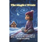 The Magic I Wrote; A Girl With Sparkly Freckles Who Wrote to Santa: A heartwarming and magical adventure of feelings, hope and finding your true inner self in the magic of the season!