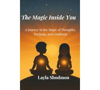 The Magic Inside You: A Journey to the Magic of Thoughts, Feelings, and Gratitude