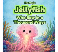 The Magic Jellyfish Who Saw in a Thousand Ways: An Illustrated Story About Empathy, Perspective, and Confidence for Kids Ages 3-6