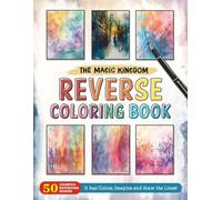 The Magic Kingdom Reverse Coloring Book: A Stress-Relief Adventure for Creativity and Fun