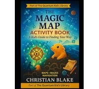 The Magic Map Activity Book: A Kid's Guide to Finding Your Way - Maps, Mazes & Navigation Adventures (The Quantum Kid's Activity Book Series)