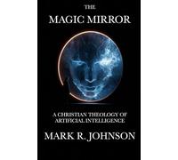 The Magic Mirror: A Christian Theology of Artificial Intelligence