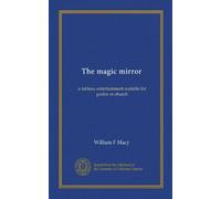 The magic mirror: a tableau entertainment suitable for parlor or church