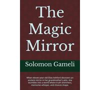 The Magic Mirror: When eleven-year-old Elsie Ashford discovers an ancient mirror in her grandmother’s attic, she stumbles into a world where truth shimmers, memories whisper, and choices shape.