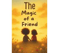 The Magic of a Friend: A Heartwarming Story About Friendship, Memories, and the Little Moments That Last Forever: A Perfect Gift Book About Emotional ... for Kids Ages 3-10 (The Little Magic Series)