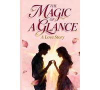 The Magic of a Glance: A Love Story: A Single Look Can Change Everything | Romance, Mystery & Passion