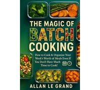 THE MAGIC OF BATCH COOKING: How to Cook & Organize Your Week's Worth of Meals Even If You Don't Have Much Time to Cook! (BRUTAL BATCH COOKING !)
