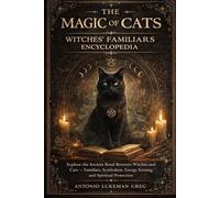 THE MAGIC OF CATS, WITCHES’ FAMILIARS ENCYCLOPEDIA: Explore the Ancient Bond Between Witches and Cats - Familiars, Symbolism, Energy Sensing, and Spiritual Protection
