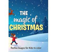 The Magic of Christmas: Festive Images for Kids to Color: A Christmas Coloring Book for Kids Ages 2-6: Fun, Easy, and Adorable Holiday Pictures to Inspire Creativity and Spark Creativity and Joy