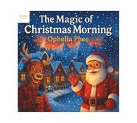 The Magic of Christmas Morning.: A Heartwarming Family Storybook with Fun Activities and a Christmas Recipe for Kids Aged 6-12