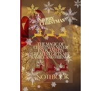 The Magic of Christmas Never Ends: And Its Greatest Gifts Are Family and Friends: A Merry Christmas Notebook