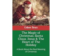 The Magic of Christmas, Santa Claus, Jesus & The Heart of The Holiday: A Book About the Real Meaning of Christmas