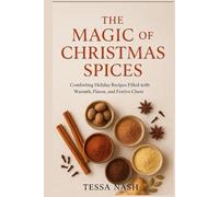 The Magic of Christmas Spices: Comforting Holiday Recipes Filled with Warmth, Flavor, and Festive Cheer