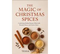 The Magic of Christmas Spices: Comforting Holiday Recipes Filled with Warmth, Flavor, and Festive Cheer