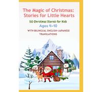 The Magic of Christmas: Stories for Little Hearts 50 Christmas Stories for Kids | With Bilingual English-Japanese Translations | Ages 4-10