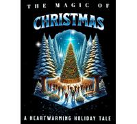 "THE MAGIC OF CHRISTMAS " THE HEARTWARMING OF HOLIDAY TALE: Embrace the Spirit, Share the Joy, and Believe in Miracles.