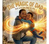 The Magic of Dad: Dad and Son Day in The Life: A Celebration of Black Boy Joy and the Magic of Fatherhood Love - An Inspiring Story for Black History ... Book For Kids) (Day in the Life of a Family)