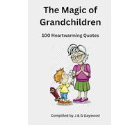 THE MAGIC OF GRANDCHILDREN - 100 of the best Funny, Warmhearted Quotes on the Joys of being a Grandparent: A fun light-hearted read for all Grandmas, ... Nonnas, Omas, & their Grandkids (100 Quotes)