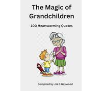 THE MAGIC OF GRANDCHILDREN - 100 of the best Funny, Warmhearted Quotes on the Joys of being a Grandparent: A fun light-hearted read for all Grandmas, ... Nonnas, Omas, & their Grandkids (100 Quotes)